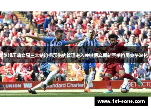 英超压哨交易三大结论揭示伤病管理进入关键博弈期新赛季格局竞争深化