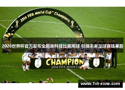 2026世界杯官方发布全新高科技比赛用球 引领未来足球赛场革新 2026世界杯官方发布全新高科技比赛用球 引领未来足球赛场革新