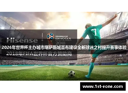 2026年世界杯主办城市堪萨斯城宣布建设全新球迷之村提升赛事体验 2026年世界杯主办城市堪萨斯城宣布建设全新球迷之村提升赛事体验