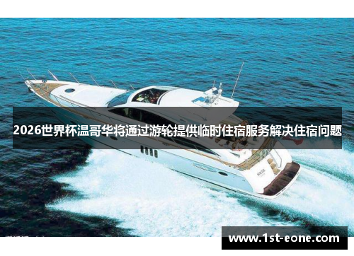 2026世界杯温哥华将通过游轮提供临时住宿服务解决住宿问题