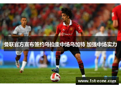 曼联官方宣布签约乌拉圭中场乌加特 加强中场实力