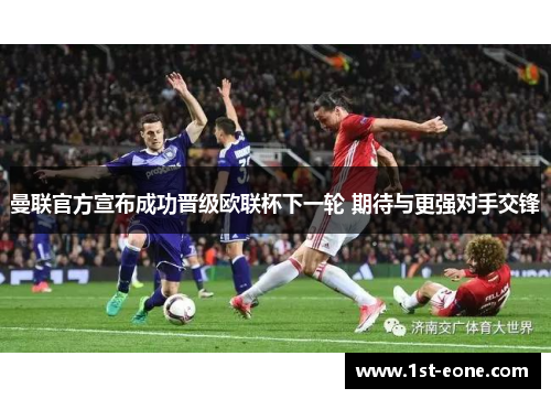 曼联官方宣布成功晋级欧联杯下一轮 期待与更强对手交锋 曼联官方宣布成功晋级欧联杯下一轮 期待与更强对手交锋