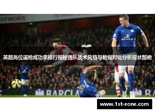 英超高位逼抢成功率排行揭秘强队战术风格与数据对比分析现状前瞻 英超高位逼抢成功率排行揭秘强队战术风格与数据对比分析现状前瞻