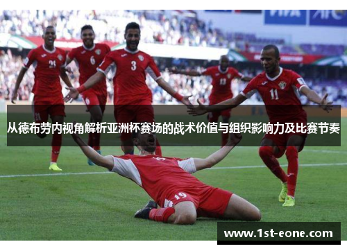 从德布劳内视角解析亚洲杯赛场的战术价值与组织影响力及比赛节奏 从德布劳内视角解析亚洲杯赛场的战术价值与组织影响力及比赛节奏