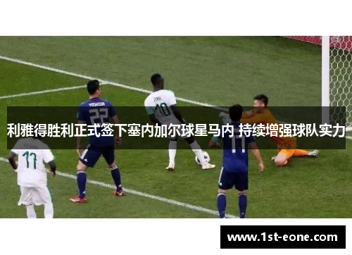 利雅得胜利正式签下塞内加尔球星马内 持续增强球队实力 利雅得胜利正式签下塞内加尔球星马内 持续增强球队实力
