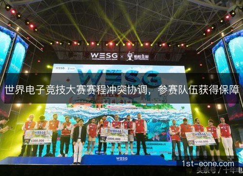 世界电子竞技大赛赛程冲突协调，参赛队伍获得保障